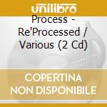 Process - Re'Processed / Various (2 Cd) cd musicale