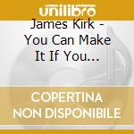 James Kirk - You Can Make It If You Boogie cd musicale di James Kirk