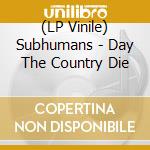 (LP Vinile) Subhumans - Day The Country Die lp vinile di SUBHUMANS