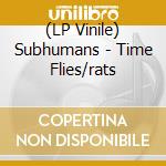 (LP Vinile) Subhumans - Time Flies/rats lp vinile di SUBHUMANS