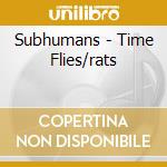Subhumans - Time Flies/rats cd musicale di SUBHUMANS