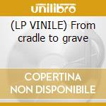 (LP VINILE) From cradle to grave cd