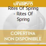 Rites Of Spring - Rites Of Spring cd musicale di RITES OF SPRING