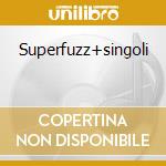 Superfuzz+singoli cd