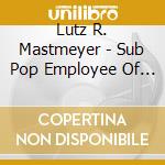 Lutz R. Mastmeyer - Sub Pop Employee Of The Month cd