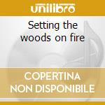 Setting the woods on fire cd musicale