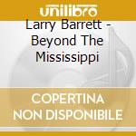 Larry Barrett - Beyond The Mississippi cd