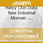 Harpy (Jon Dubs New Industrial Alternati - Harpy cd
