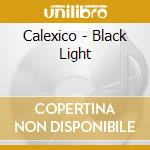 Calexico - Black Light cd musicale di CALEXICO