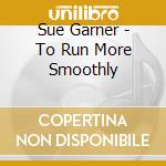 Sue Garner - To Run More Smoothly cd