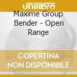 Maxime Group Bender - Open Range cd musicale di MAXIME BENDER GROUP