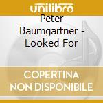 Peter Baumgartner - Looked For cd musicale