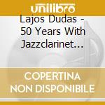 Lajos Dudas - 50 Years With Jazzclarinet (2 Cd) cd musicale di Dudas, Lajos