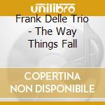 Frank Delle Trio - The Way Things Fall cd musicale di Frank Delle Trio