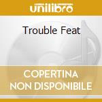 Trouble Feat cd musicale