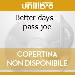 Better days - pass joe cd