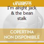 I'm alright jack & the bean stalk cd