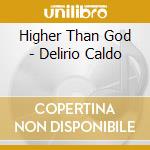 Higher Than God - Delirio Caldo cd musicale di Higher Than God