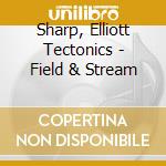 Sharp, Elliott Tectonics - Field & Stream cd musicale
