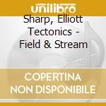 Sharp, Elliott Tectonics - Field & Stream cd