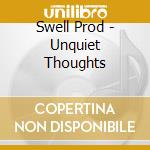 Swell Prod - Unquiet Thoughts cd musicale di Swell Prod