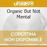 Organic But Not Mental cd