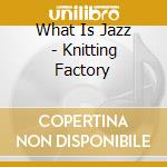 What Is Jazz - Knitting Factory