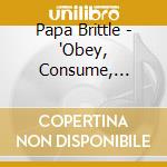 Papa Brittle - 'Obey, Consume, Marry, Reproduce (1994)' cd