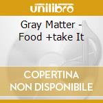 Gray Matter - Food +take It