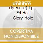 (lp Vinile) Lp - Ed Hall - Glory Hole cd