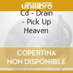 Cd - Drain - Pick Up Heaven cd musicale di DRAIN