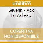 Severin - Acid To Ashes... cd