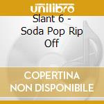Slant 6 - Soda Pop Rip Off cd