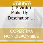 (LP Vinile) Make-Up - Destination: Love Live At Cold Rice lp vinile di Make