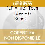 (LP Vinile) Teen Idles - 6 Songs (Anniversary) vinile
