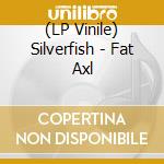 (LP Vinile) Silverfish - Fat Axl vinile