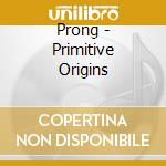 Prong - Primitive Origins cd