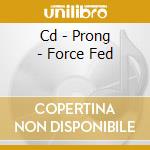 Cd - Prong - Force Fed cd