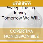 Sweep The Leg Johnny - Tomorrow We Will Run... cd musicale di SWEEP THE LEG JOHNNY