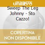 Sweep The Leg Johnny - Sto Cazzo! cd musicale di SWEEP THE LEG JOHNNY
