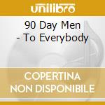 90 Day Men - To Everybody cd musicale di 90 DAY MEN