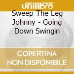 Sweep The Leg Johnny - Going Down Swingin