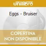 Eggs - Bruiser cd musicale di Eggs