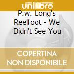 P.w. Long's Reelfoot - We Didn't See You cd