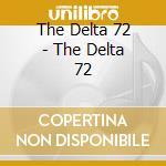 The Delta 72 - The Delta 72 cd musicale di DELTA 72