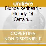 Blonde Redhead - Melody Of Certain Damaged Lemons cd musicale di Blonde Redhead