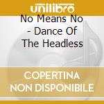 No Means No - Dance Of The Headless cd