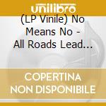 (LP Vinile) No Means No - All Roads Lead To vinile