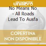 No Means No - All Roads Lead To Ausfa cd