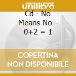 Cd - No Means No - 0+2 = 1 cd musicale di NO MEANS NO